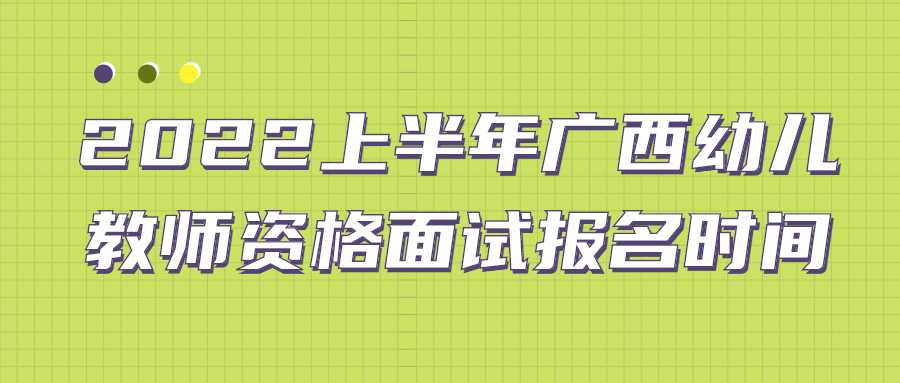 2022上半年广西幼儿教师资格面试报名时间