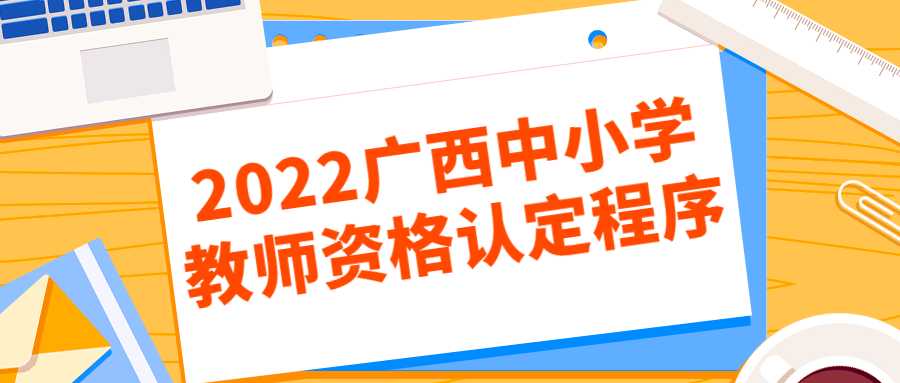 2022广西中小学教师资格认定程序